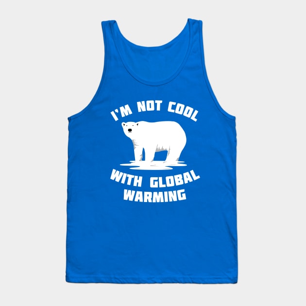 I'm Not Cool With Global Warming - Polar Bear Tank Top by bangtees